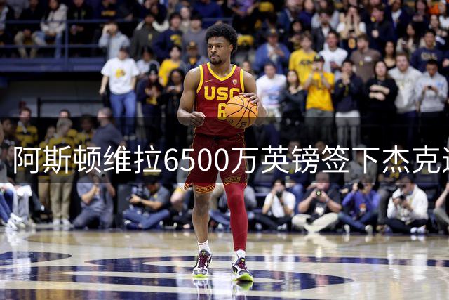 阿斯顿维拉6500万英镑签下杰克逊 切尔西交易放行